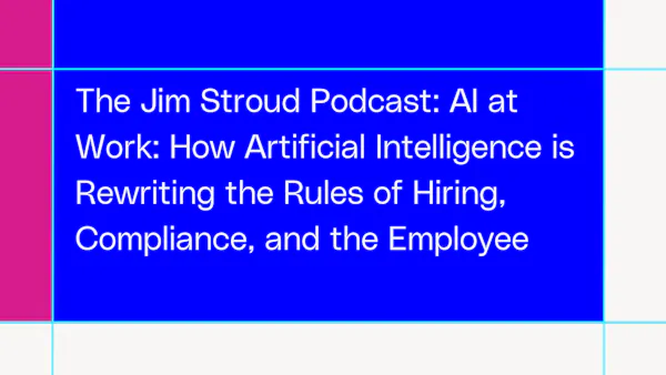 The Jim Stroud Podcast: AI at Work: How Artificial Intelligence is Rewriting the Rules of Hiring, Compliance, and the Employee