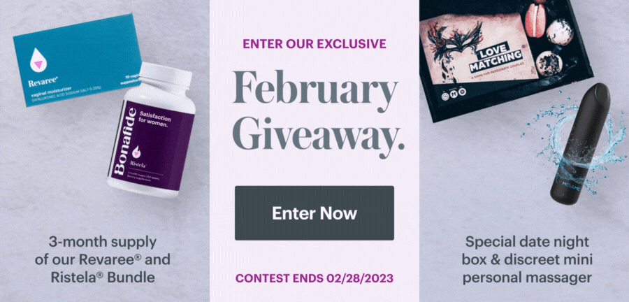 Enter our exclusive February giveaway! 3-month supply of our Revaree and Ristela bundle, plus special date night box and discreet mini personal massager Enter our exclusive February giveaway! 3-month supply of our Revaree and Ristela bundle, plus special date night box and discreet mini personal massager