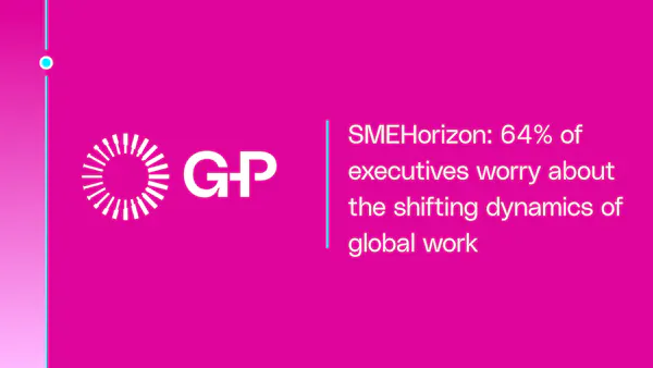 SMEHorizon: 64% of executives worry about the shifting dynamics of global work 