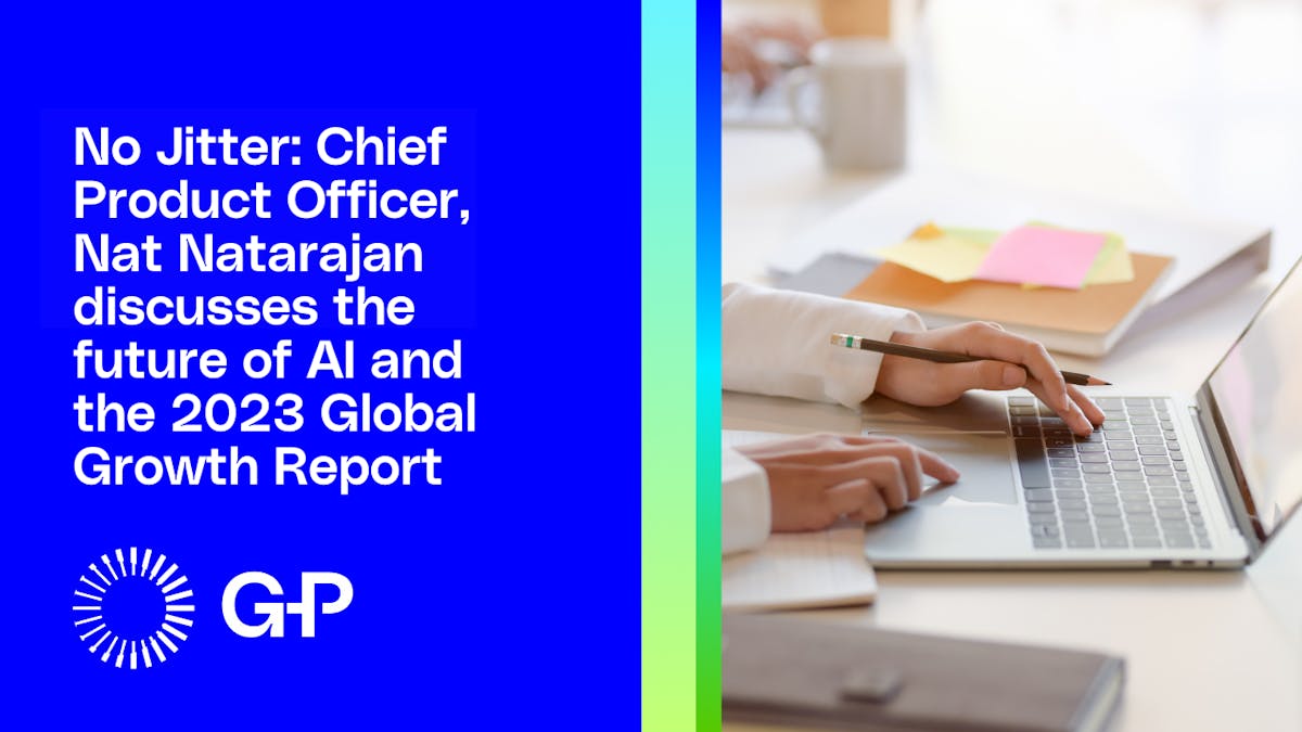 No Jitter: Chief Product Officer, Nat Natarajan discusses the future of AI and the 2023 Global Growth Report